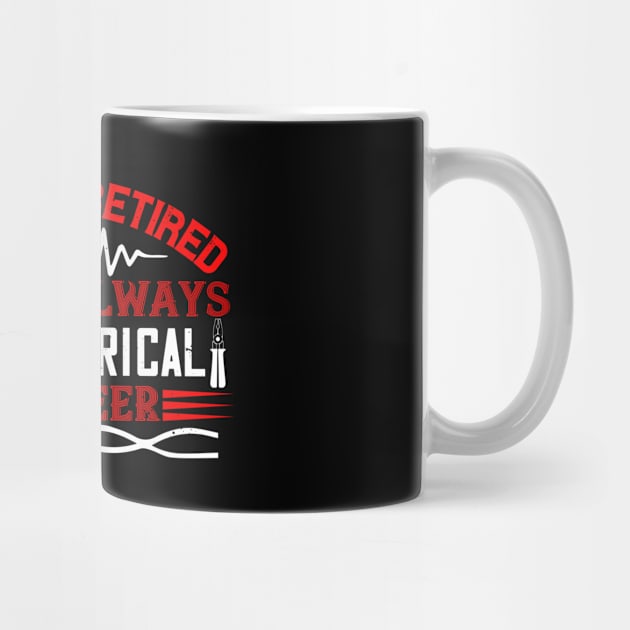 I may be retired but i'm always an electrical engineer by APuzzleOfTShirts